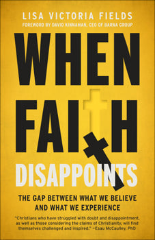 When Faith Disappoints-The Hap Between What We Believe and What We Experience