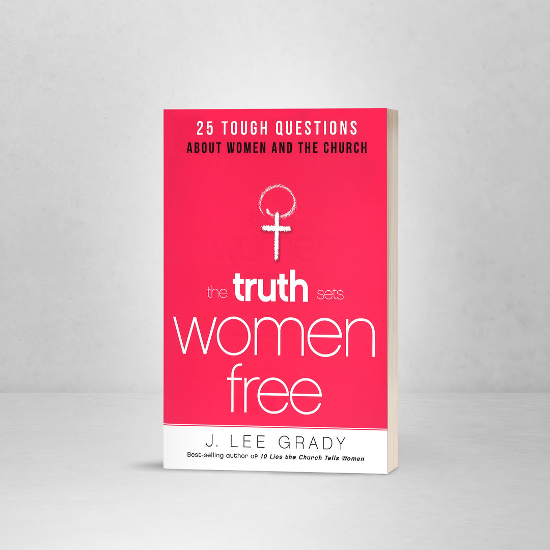 The Truth Sets Women Free by J. Lee Grady